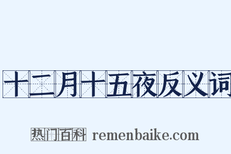 十二月十五夜反义词是什么意思的图片
